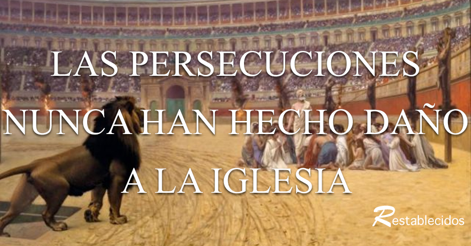 las persecuciones nunca han hecho dano