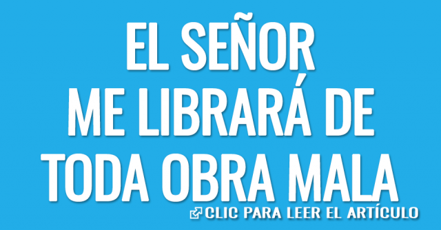 EL SEÑOR ME LIBRARÁ DE TODA OBRA MALA