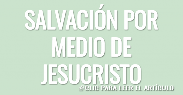 SALVACIÓN POR MEDIO DE NUESTRO SEÑOR JESUCRISTO