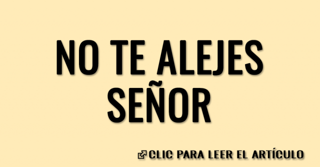 No te alejes Señor