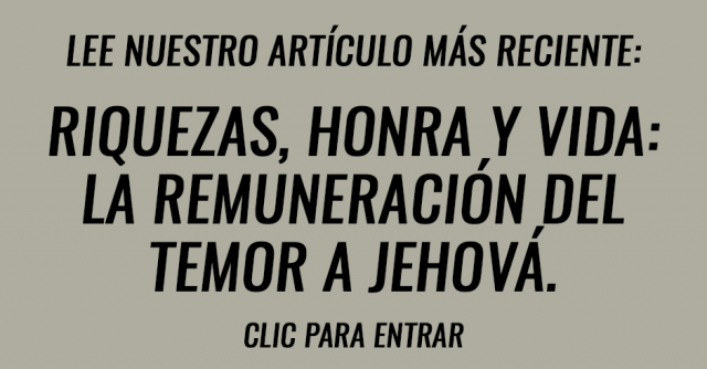 Riquezas, honra y vida- La remuneración del temor a Jehová.