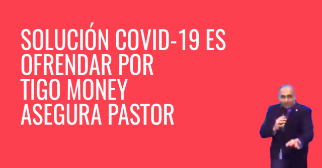 La cura del COVID-19 es ofrendar por Tigo Money, asegura pastor