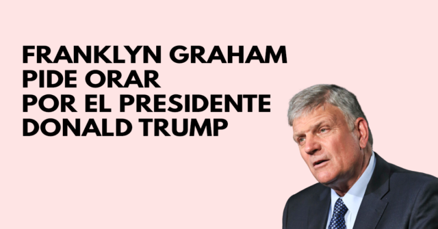 Franklyn Graham pide orar por el presidente Trump