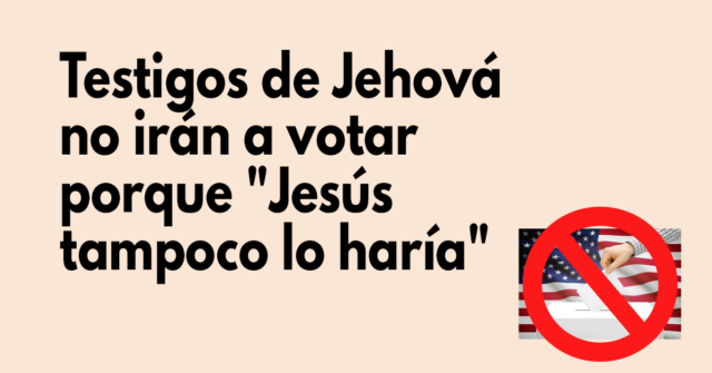 Testigos de Jehová no irán a votar porque Jesús tampoco lo haría
