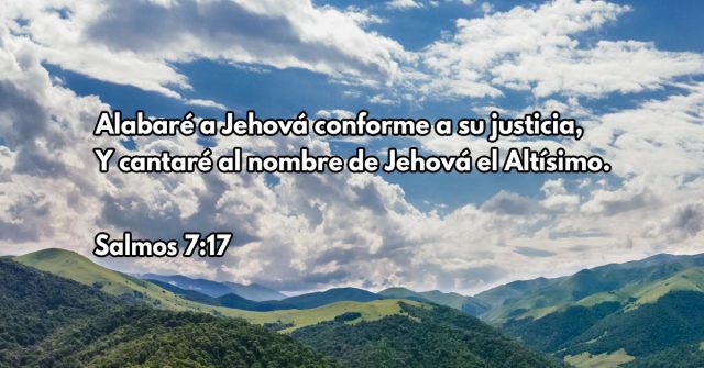 Alabaré a Jehová conforme a su justicia, Y cantaré al nombre de Jehová el Altísimo.