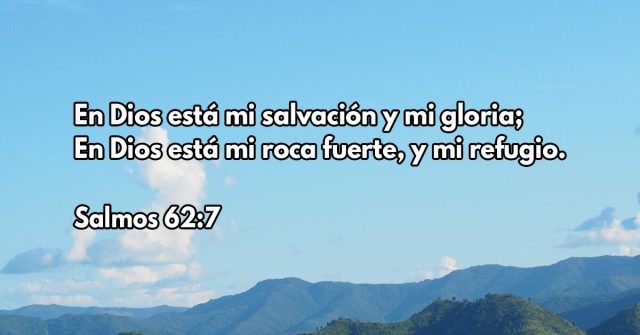En Dios está mi salvación y mi gloria; En Dios está mi roca fuerte, y mi refugio.