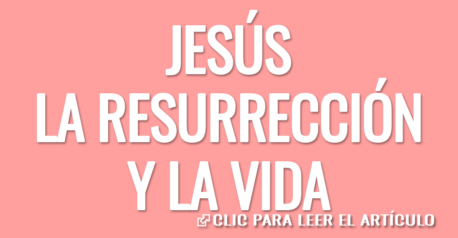 JESUS LA RESURRECCION Y LA VIDA
