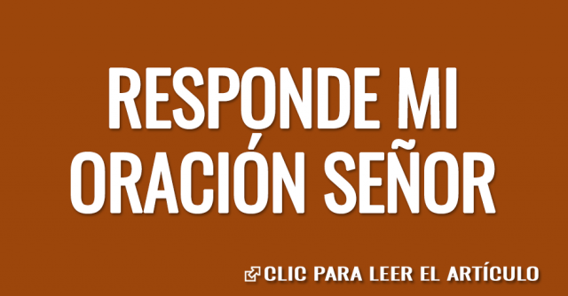 Responde mi oración Señor