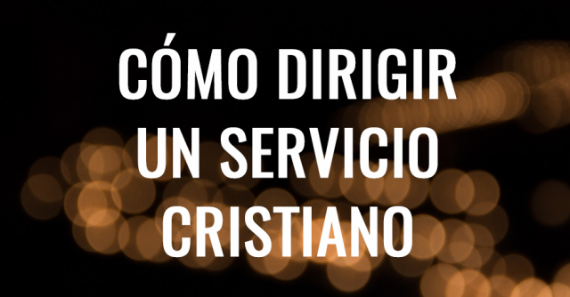 COMO DIRIGIR UN SERVICIO CRISTIANO