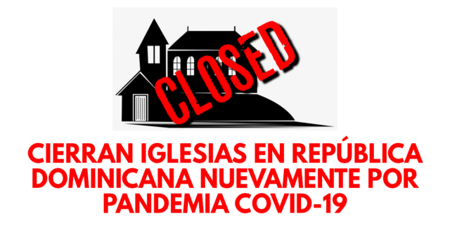 Cierran iglesias en República Dominicana nuevamente por pandemia COVID-19 coronavirus
