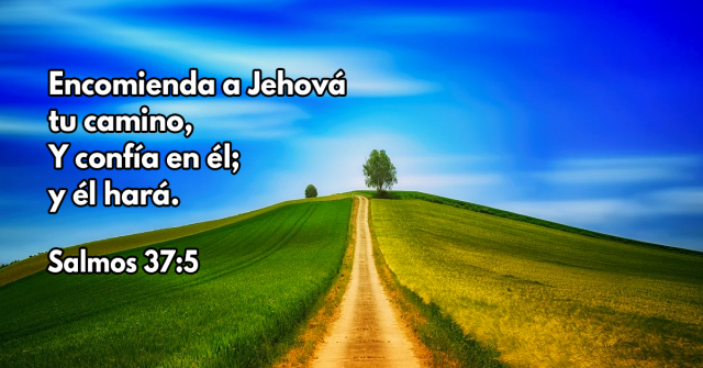 Encomienda a Jehová tu camino, Y confía en él; y él hará