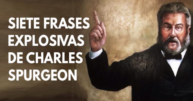 Siete frases explosivas de Charles Spurgeon
