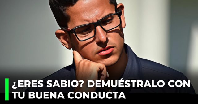 ¿Eres sabio? Demuéstralo con tu buena conducta