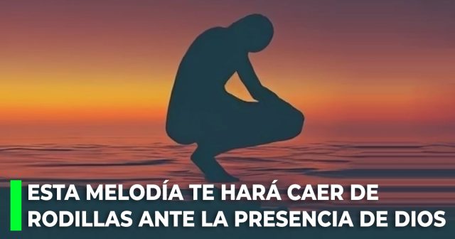 Esta melodía te hará caer de rodillas ante la presencia de Dios