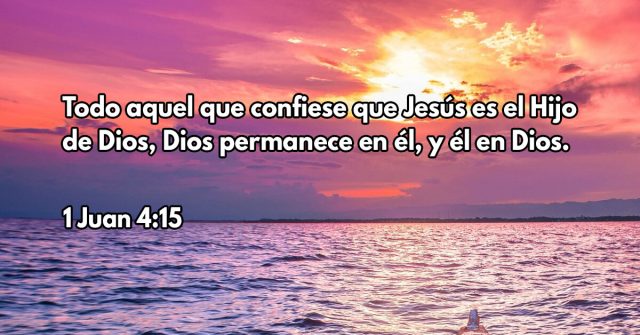 Todo aquel que confiese que Jesús es el Hijo de Dios, Dios permanece en él, y él en Dios.