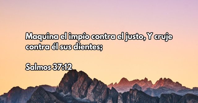 Maquina el impío contra el justo, Y cruje contra él sus dientes;