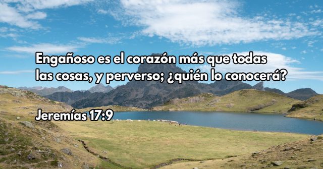 Engañoso es el corazón más que todas las cosas, y perverso; ¿quién lo conocerá?