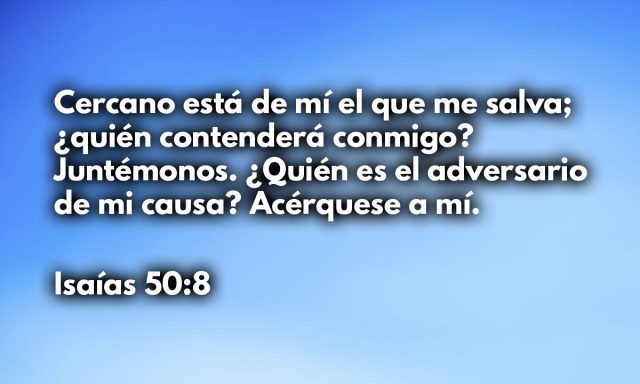 Cercano está de mí el que me salva; ¿quién contenderá conmigo? Juntémonos. ¿Quién es el adversario de mi causa? Acérquese a mí.