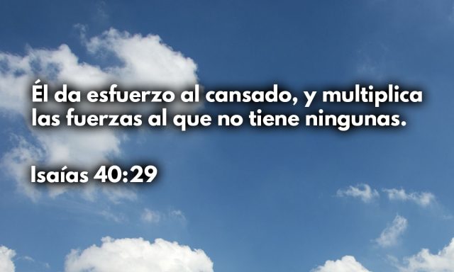 Él da esfuerzo al cansado, y multiplica las fuerzas al que no tiene ningunas.