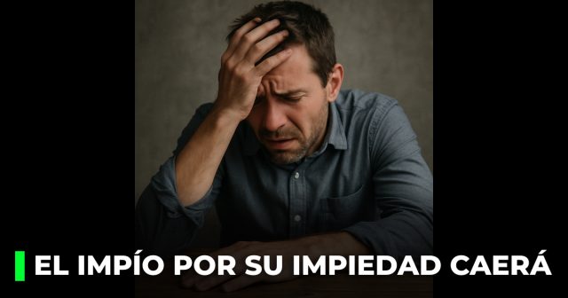 El impío por su impiedad caerá