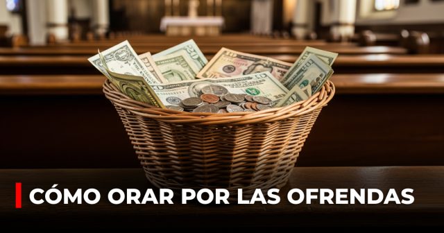 Cómo orar por las ofrendas