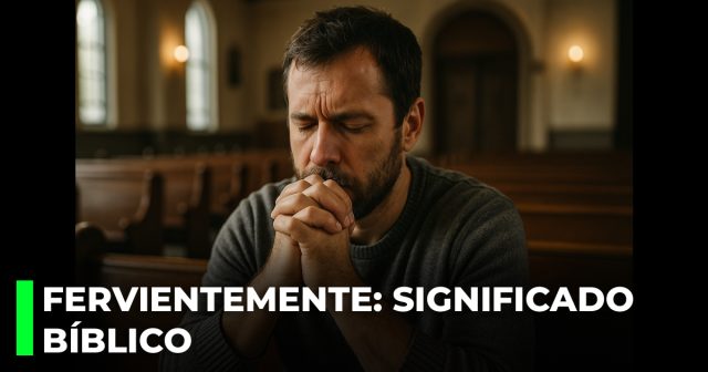 Fervientemente: significado bíblico