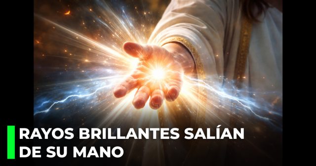 Rayos brillantes salían de Su mano